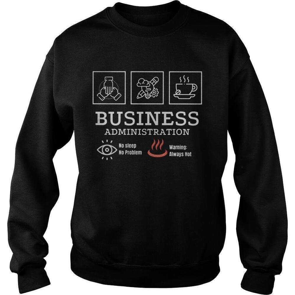 Business Administration No Sleep No Problem Warning Always Hot Sweatshirt